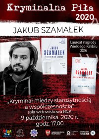 Obraz przestawia plakat festiwalu Kryminalna Piła 2020, zapowiada wystąpienie pisarza Jakuba Szamałek pt. „Kryminał między starożytnością a współczesnością” w Sali widowiskowej RCK –w dniu 9 października 2020 roku.